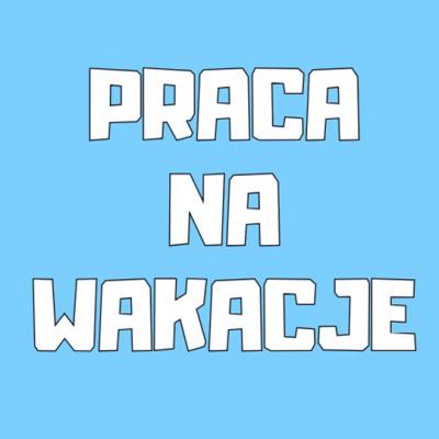 Praca Dorywcza - Praca na Wakacje 